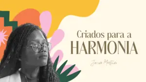 A woman in glasses gazes thoughtfully against a colorful background with the text "Criados para a HARMONIA" prominently displayed.