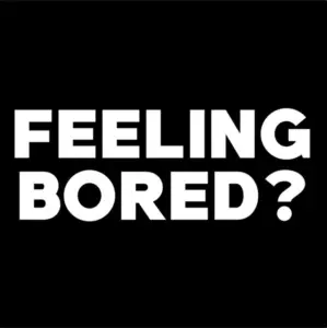 Bold white text on a black background asking, "Feeling Bored?" - an engaging visual prompt for viewers.