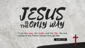 Text graphic emphasizing "Jesus is the Only Way" with biblical reference John 14:6 and a cross symbol.