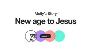 Molly's story from new age beliefs to embracing Jesus, featured in Episode 9 of Yes He Is series.