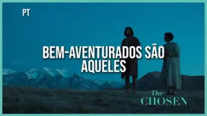 Scenic foreground with figures against a mountain backdrop, featuring the text "Bem-Aventurados São Aqueles" from The Chosen.