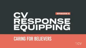 Episode 5 of CV Response Equipping, titled "Caring for Believers" features bold text on a dark background.